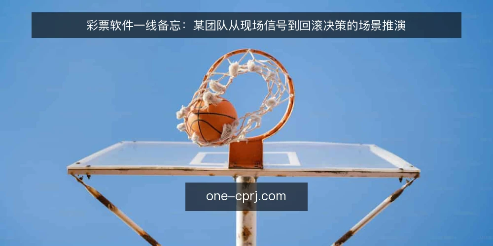 彩票软件一线备忘：某团队从现场信号到回滚决策的场景推演 — 现场信号：哪些苗头值得先记一笔 配图