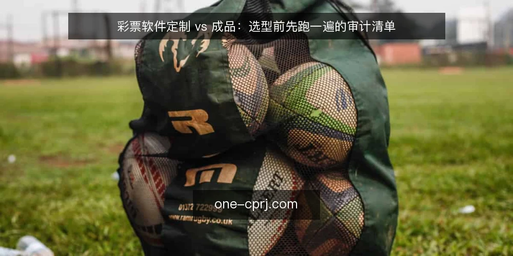 彩票软件定制 vs 成品:选型前先跑一遍的审计清单 — 为什么现在就要做一次选型审计 配图